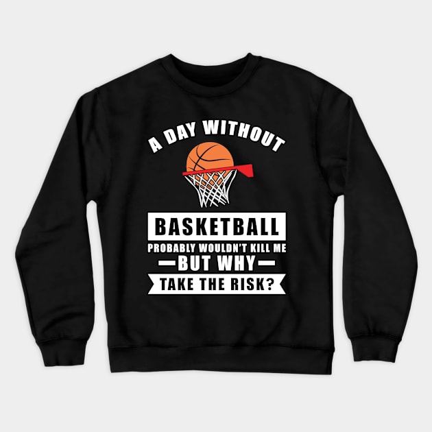 A day without Basketball probably wouldn't kill me but why take the risk Crewneck Sweatshirt by DesignWood-Sport